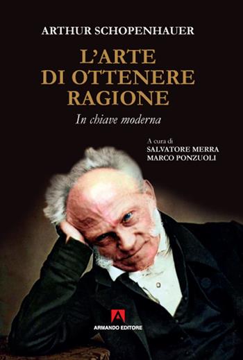 L'arte di ottenere ragione. In chiave moderna - Arthur Schopenhauer - Libro Armando Editore 2021, Scaffale aperto | Libraccio.it