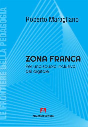 Zona franca. Per una scuola inclusiva del digitale - Roberto Maragliano - Libro Armando Editore 2019, Le frontiere della pedagogia | Libraccio.it