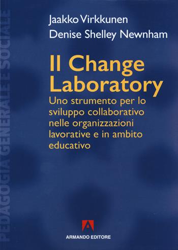 Il change laboratory. Uno strumento per lo sviluppo collaborativo nelle organizzazioni lavorative e in ambito educativo - Jaakko Virkkunen, Denise Shelley Newnham - Libro Armando Editore 2020, Pedagogia generale e sociale | Libraccio.it