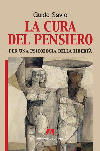 La cura del pensiero. Per una psicologia della libertà - Guido Savio - Libro Armando Editore 2019, Scaffale aperto | Libraccio.it