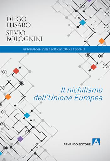 Il nichilismo dell'Unione Europea - Diego Fusaro, Silvio Bolognini - Libro Armando Editore 2019, Metodologia delle scienze umane e sociali | Libraccio.it