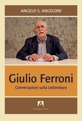 Giulio Ferroni. Conversazioni sulla letteratura - Angelo Angeloni - Libro Armando Editore 2019, Conversazioni | Libraccio.it