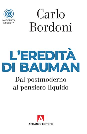 L' eredità di Bauman. Dal postmoderno al pensiero liquido - Carlo Bordoni - Libro Armando Editore 2019, Modernità e società | Libraccio.it