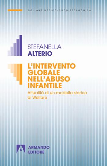 L' intervento globale nell'abuso infantile. Attualità di un modello storico di welfare - Stefanella Alterio - Libro Armando Editore 2019, Medico-psico-pedagogica | Libraccio.it