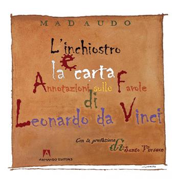 L' inchiostro e la carta. Annotazioni sulle favole di Leonardo da Vinci. Ediz. illustrata - Beppe Madaudo - Libro Armando Editore 2019 | Libraccio.it