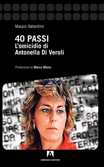 40 passi. L'omicidio di Antonella Di Veroli - Mauro Valentini - Libro Armando Editore 2020 | Libraccio.it