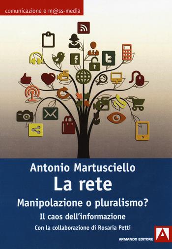 La rete. Manipolazioni o pluralismo? Il caos dell'informazione - Antonio Martusciello, Rosaria Petti - Libro Armando Editore 2019, Comunicazione e mass media | Libraccio.it