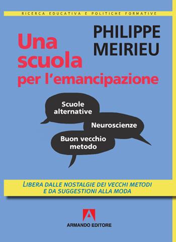 Una scuola per l'emancipazione. Libera dalle nostalgie dei vecchi metodi e da suggestioni alla moda - Philippe Meirieu - Libro Armando Editore 2020, Ricerca educativa e politiche formative | Libraccio.it