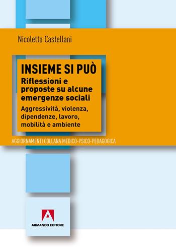 Insieme si può. Riflessioni e proposte su alcune emergenze sociali. Aggressività, violenza, dipendenza, lavoro, mobilità e ambiente - Nicoletta Castellani - Libro Armando Editore 2019, Aggiornamenti. Medico-psico-pedagogica | Libraccio.it