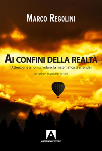 Ai confini della realtà (Attenzione a non scivolare: la matematica si arrende) - Marco Regolini - Libro Armando Editore 2020, Narrare | Libraccio.it