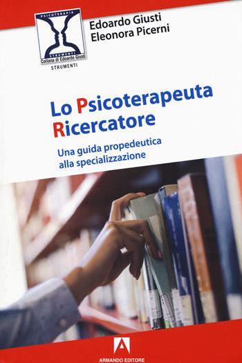 Lo psicoterapeuta ricercatore. Una guida propedeutica alla specializzazione - Edoardo Giusti, Eleonora Picerni - Libro Armando Editore 2020, Strumenti | Libraccio.it