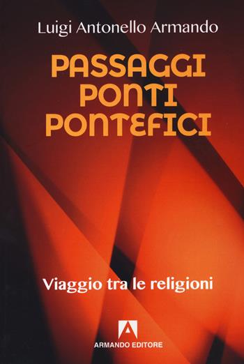 Passaggi ponti e pontefici. Viaggio tra le religioni - Luigi Antonello Armando - Libro Armando Editore 2020 | Libraccio.it