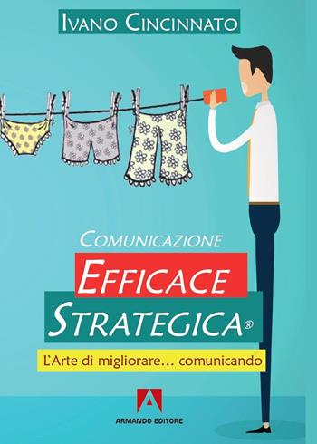 Comunicazione Efficace Strategica. L’arte di migliorare… comunicando - Ivano Cincinnato - Libro Armando Editore 2020, Comunicazione e mass media | Libraccio.it