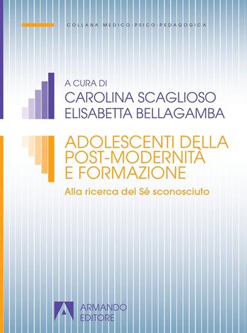 Adolescenti della postmodernità. Alla ricerca del Sé sconosciuto - Carolina Scaglioso, Elisabetta Bellagamba - Libro Armando Editore 2020 | Libraccio.it