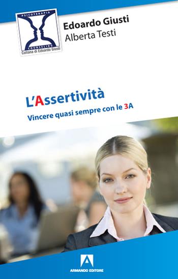 L' assertività. Vincere quasi sempre con le 3 A - Edoardo Giusti, Alberta Testi - Libro Armando Editore 2020, Psicoterapia & counseling | Libraccio.it