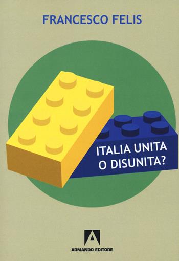 Italia unita o disunità? Interrogativi sul federalismo - Francesco Felis - Libro Armando Editore 2020 | Libraccio.it