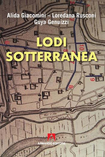 Lodi sotterranea - Alida Giacomini, Loredana Rusconi, Guya Genuizzi - Libro Armando Editore 2020, Scaffale aperto | Libraccio.it