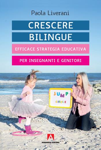Crescere bilingue. Efficace strategia educativa per insegnanti e genitori - Paola Liverani - Libro Armando Editore 2020, Bambini e genitori | Libraccio.it