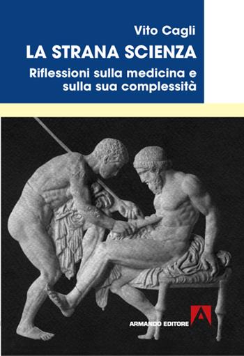 La strana scienza. Riflessioni sulla medicina e sulla sua complessità - Vito Cagli - Libro Armando Editore 2020, Medicina oggi | Libraccio.it