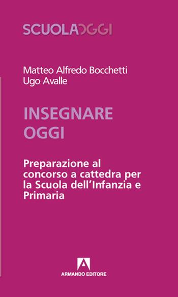 Insegnare oggi. Preparazione al concorso a cattedra per la Scuola dell'Infanzia e Primaria - Matteo Alfredo Bocchetti, Ugo Avalle - Libro Armando Editore 2020, Scuola oggi | Libraccio.it