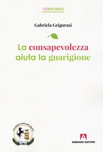 La consapevolezza aiuta la guarigione - Gabriela Grigorasi - Libro Armando Editore 2019, Vis naturae | Libraccio.it
