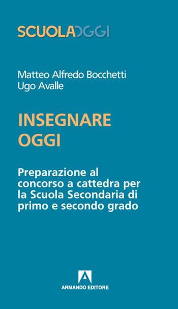 Insegnare oggi. Preparazione al concorso a cattedra per la Scuola Secondaria di primo e secondo grado - Matteo Alfredo Bocchetti, Ugo Avalle - Libro Armando Editore 2020, Scuola oggi | Libraccio.it
