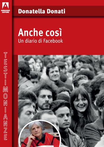 Anche così. Un diario di Facebook - Donatella Donati - Libro Armando Editore 2020, Testimonianze | Libraccio.it
