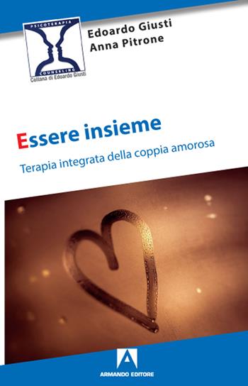 Essere insieme. Terapia integrata della coppia amorosa - Edoardo Giusti, Anna Pitrone - Libro Armando Editore 2020 | Libraccio.it