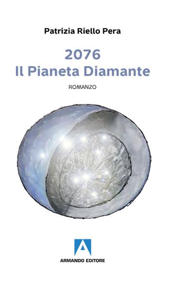 2076. Il pianeta diamante - Patrizia Riello Pera - Libro Armando Editore 2020 | Libraccio.it