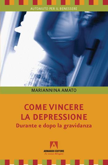 Come vincere la depressione. Durante e dopo la gravidanza - Mariannina Amato - Libro Armando Editore 2021, Autoaiuto per il benessere | Libraccio.it