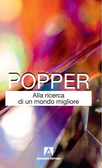 Alla ricerca di un mondo migliore - Karl R. Popper - Libro Armando Editore 2020, Classici | Libraccio.it