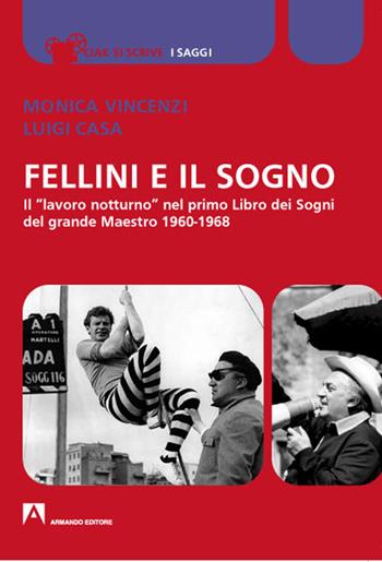 Fellini e il sogno. Il «lavoro notturno» nel primo Libro dei Sogni del grande Maestro 1960-1968 - Monica Vincenzi, Luigi Casa - Libro Armando Editore 2020, Ciak si scrive | Libraccio.it