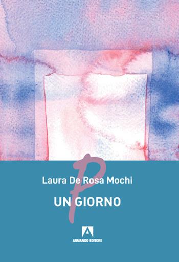 Un giorno - Laura De Rosa Mochi - Libro Armando Editore 2021 | Libraccio.it