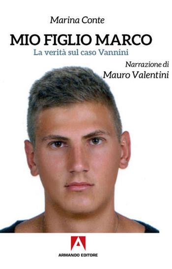 Mio figlio Marco. La verità sul caso Vannini - Marina Conte, Mauro Valentini - Libro Armando Editore 2020 | Libraccio.it