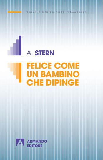 Felice come un bambino che dipinge - Arno Stern, Peter Lindbergh - Libro Armando Editore 2020, Medico-psico-pedagogica | Libraccio.it