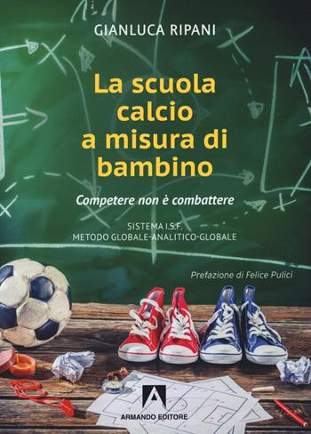 La scuola calcio a misura di bambino. Competere non è combattere - Gianluca Ripani - Libro Armando Editore 2020, Scaffale aperto | Libraccio.it