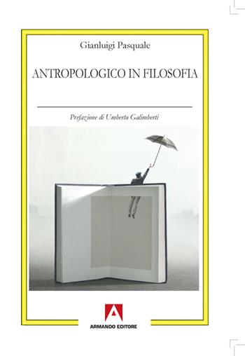 Antropologico in filosofia - Gianluigi Pasquale - Libro Armando Editore 2020, Antropologia culturale | Libraccio.it