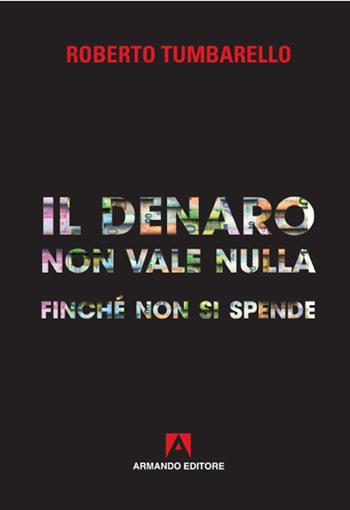 Il denaro non vale nulla finché non si spende - Roberto Tumbarello - Libro Armando Editore 2021, Policy | Libraccio.it