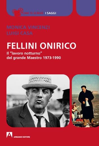 Fellini onirico. Il «lavoro notturno» del grande Maestro 1973-1990 - Monica Vincenzi, Luigi Casa - Libro Armando Editore 2021, Ciak si scrive | Libraccio.it