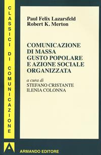 Comunicazione di massa gusto popolare e azione sociale organizzata - Paul Felix Lazersfeld, Robert K. Merton - Libro Armando Editore 2020, I classici della comunicazione | Libraccio.it