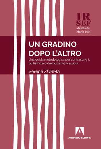 Un gradino dopo l'altro. Una guida metodologica per contrastare il bullismo e cyberbullismo a scuola - Serena Zurma - Libro Armando Editore 2020, IRSEF | Libraccio.it