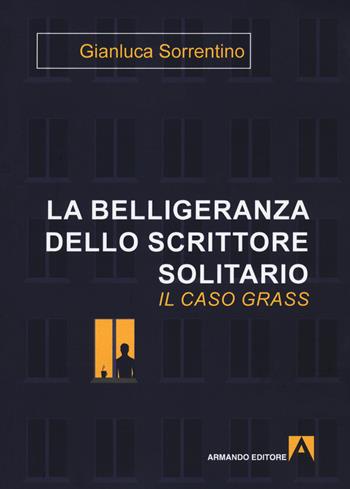 La belligeranza dello scrittore solitario. Il caso Grass - Gianluca Sorrentino - Libro Armando Editore 2020 | Libraccio.it