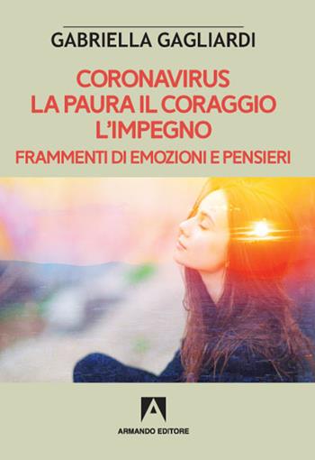 Coronavirus. La paura il coraggio l'impegno. Frammenti di emozioni e pensieri - Gabriella Gagliardi - Libro Armando Editore 2021 | Libraccio.it