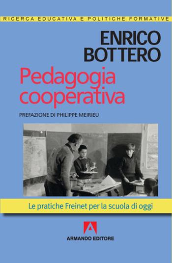 Pedagogia cooperativa. Le pratiche Freinet per la scuola di oggi - Enrico Bottero - Libro Armando Editore 2021, Ricerca educativa e politiche formative | Libraccio.it