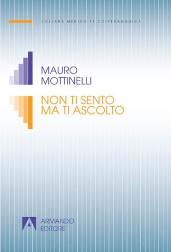 Non ti sento ma ti ascolto - Mauro Mottinelli - Libro Armando Editore 2021, Medico-psico-pedagogica | Libraccio.it
