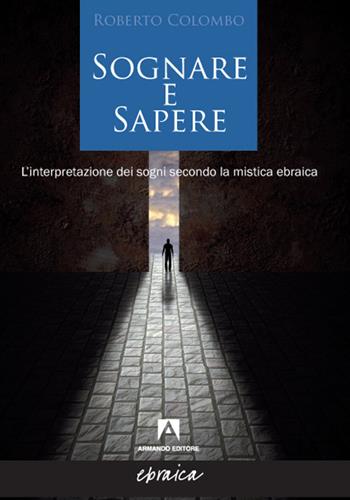 Sognare e sapere. L'interpretazione dei sogni secondo la mistica ebraica - Roberto Colombo - Libro Armando Editore 2021, Ebraica | Libraccio.it
