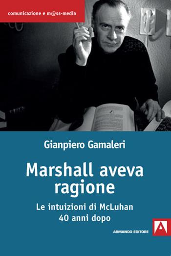 Marshall aveva ragione. Le intuizioni di McLuhan 40 anni dopo - Gianpiero Gamaleri - Libro Armando Editore 2021, Comunicazione e mass media | Libraccio.it