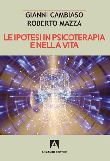 Le ipotesi in psicoterapia e nella vita - Roberto Mazza, Gianni Cambiaso - Libro Armando Editore 2021 | Libraccio.it