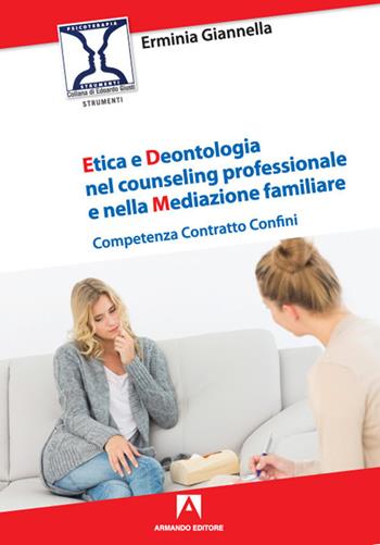 Etica e deontologia nel counseling professionale e nella mediazione familiare. Competenza contratto confini - Erminia Giannella - Libro Armando Editore 2021 | Libraccio.it