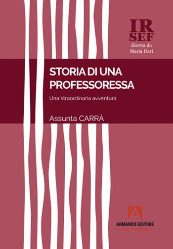 Storia di una professoressa. Una straordinaria avventura - Assunta Carrà - Libro Armando Editore 2021, IRSEF | Libraccio.it